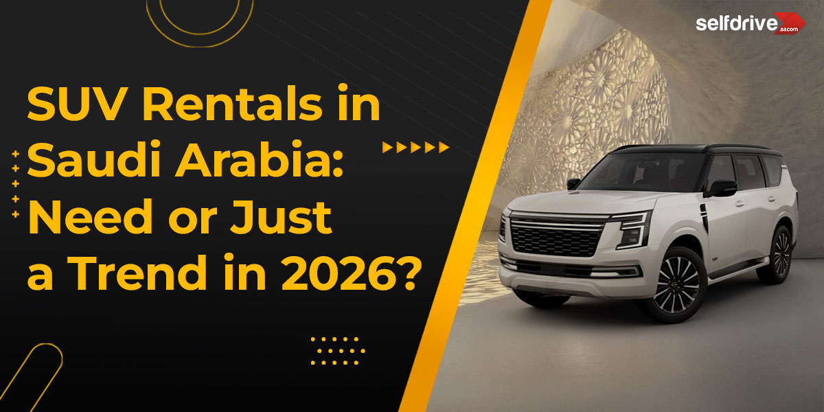 SUV Rentals in Saudi Arabia: Need or Just a Trend in 2026?