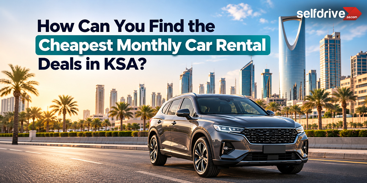 How Can You Find the Cheapest Monthly Car Rental Deals in KSA?