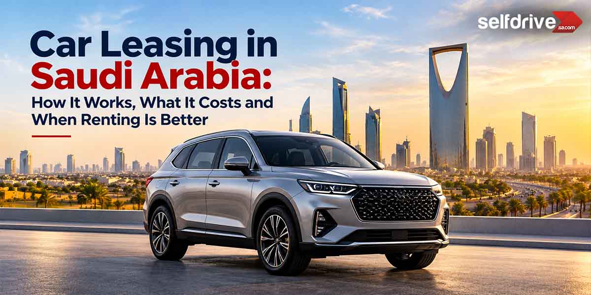 Car Leasing in Saudi Arabia: How It Works, What It Costs and When Renting Is Better